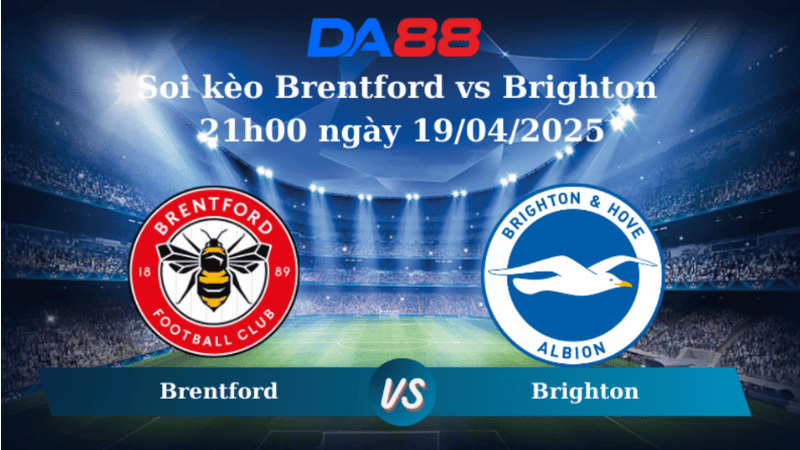 Nhận định soi kèo Brentford vs Brighton 21h00 ngày 19/04/2025 – Ngoại hạng Anh DA88