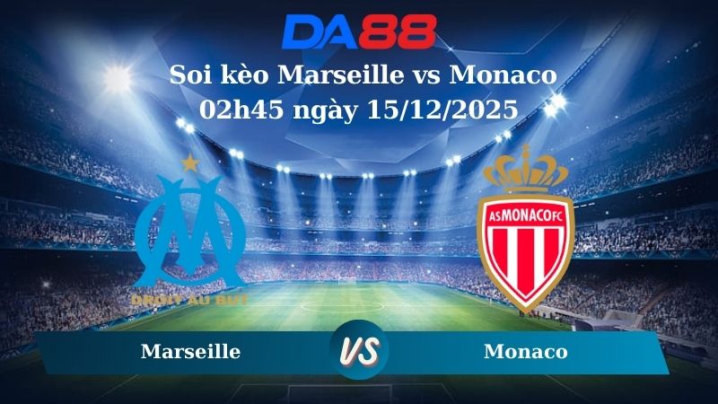Nhận định soi kèo Marseille vs Monaco 02h45 ngày 15/12/2025 – Ligue 1 DA88