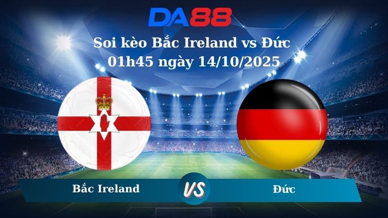 Nhận định soi kèo Bắc Ireland vs Đức 01h45 ngày 14/10/2025 – Vòng loại World Cup 2026 DA88