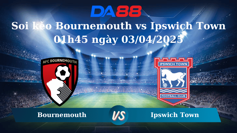 Nhận định soi kèo Bournemouth vs Ipswich Town 01h45 ngày 03/04/2025 - Ngoại hạng Anh DA88