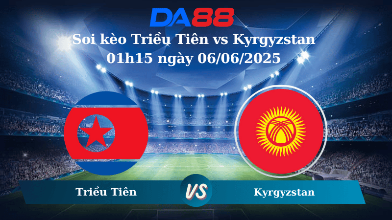 Nhận định soi kèo Triều Tiên vs Kyrgyzstan 01h15 ngày 06/06/2025 - Vòng loại World Cup 2026 DA88