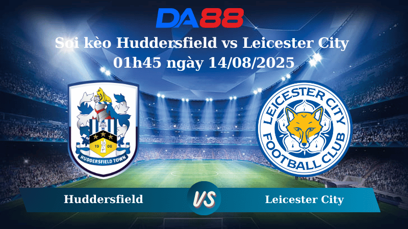 Nhận định soi kèo Huddersfield vs Leicester City 01h45 ngày 14/08/2025 - Cúp liên đoàn Anh DA88