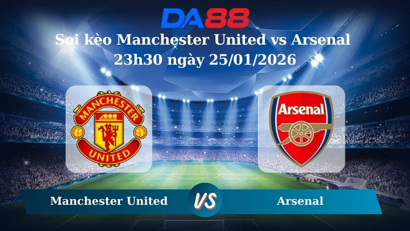 Nhận định soi kèo Manchester United vs Arsenal 23h30 ngày 25/01/2026 – Ngoại hạng Anh DA88