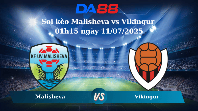 Nhận định soi kèo Malisheva vs Vikingur 01h15 ngày 11/07/2025 - Vòng loại Europa Conference DA88