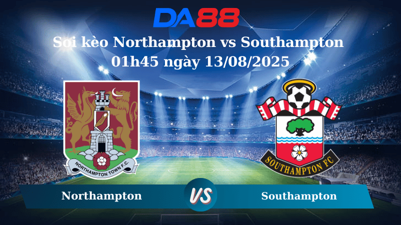 Nhận định Northampton vs Southampton 01h45 ngày 13/08/2025 - Cúp Liên đoàn Anh DA88