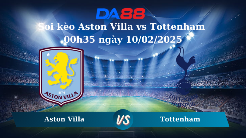 Nhận định soi kèo Aston Villa vs Tottenham 00h35 ngày 10/02/2025 – FA Cup DA88
