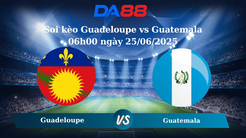 Nhận định soi kèo Guadeloupe vs Guatemala 06h00 ngày 25/06/2025 - Concacaf Gold Cup DA88