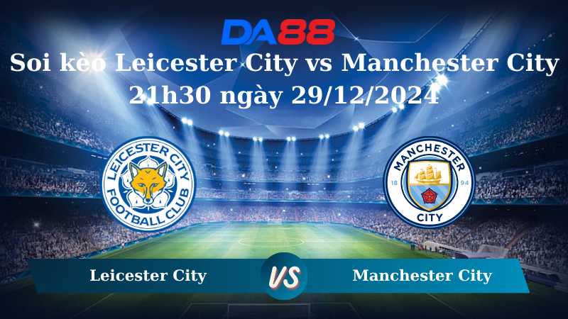 Nhận định soi kèo Leicester City vs Manchester City 21h30 ngày 29/12/2024 – Ngoại Hạng Anh DA88