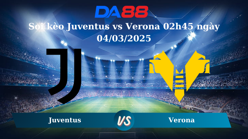 Nhận định soi kèo Juventus vs Verona 02h45 ngày 04/03/2025 – Serie A DA88