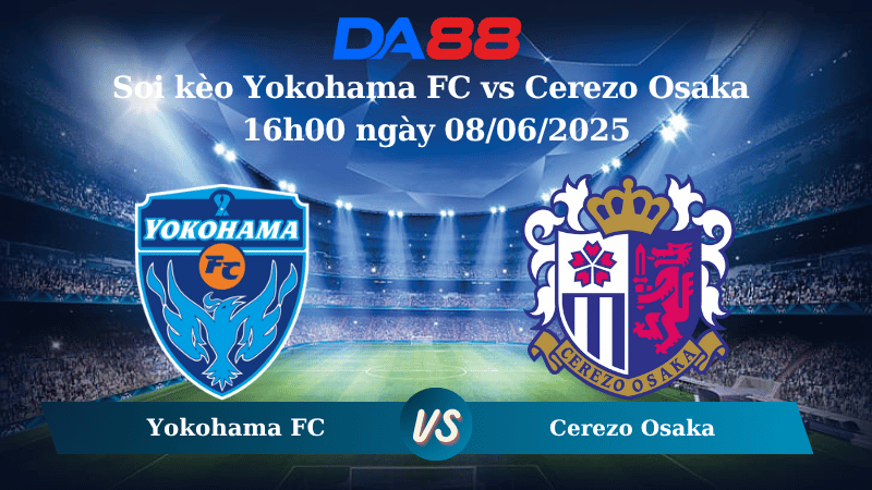 Nhận định soi kèo Yokohama FC vs Cerezo Osaka 16h00 ngày 08/06/2025 - Cúp Liên Đoàn Nhật Bản  DA88