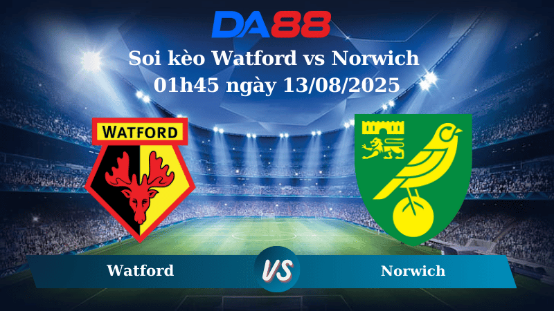 Nhận định soi kèo Watford vs Norwich 01h45 ngày 13/08/2025 - Cúp Liên Đoàn Anh  DA88
