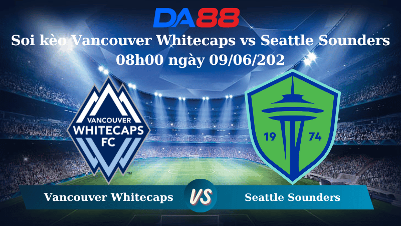 Nhận định soi kèo Vancouver Whitecaps vs Seattle Sounders 08h00 ngày 09/06/2025 – Nhà nghề Mỹ DA88