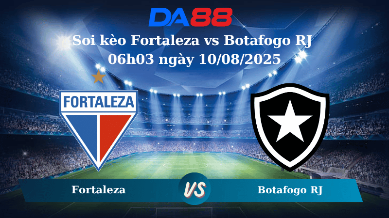 Nhận định soi kèo Fortaleza vs Botafogo RJ 06h03 ngày 10/08/2025 - VĐQG Brazil  DA88