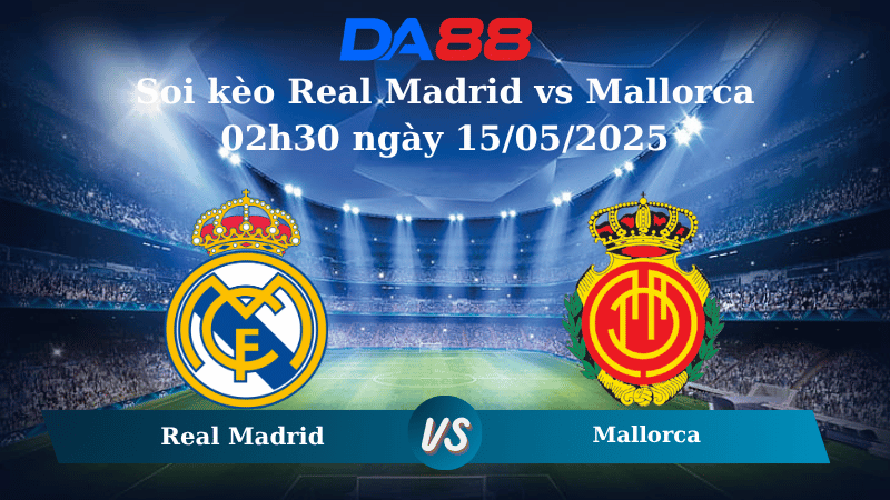 Nhận định soi kèo Real Madrid vs Mallorca 02h30 ngày 15/05/2025 - La Liga DA88