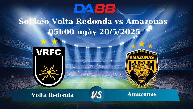 Nhận định soi kèo Volta Redonda vs Amazonas 05h00 ngày 20/5/2025 - Hạng 2 Brazil  DA88