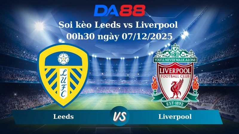 Nhận định soi kèo Leeds vs Liverpool 00h30 ngày 07/12/2025 – Ngoại hạng Anh  DA88