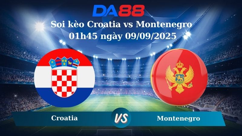 Nhận định soi kèo Croatia vs Montenegro 01h45 ngày 09/09/2025 - Vòng loại World Cup 2026 DA88