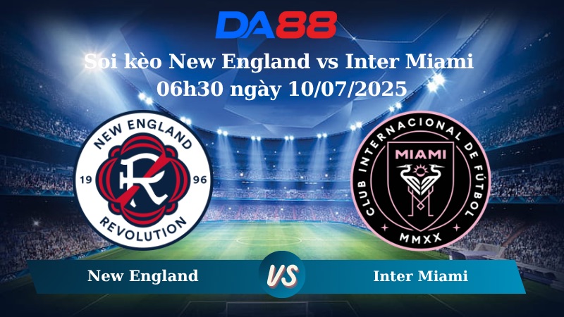 Nhận định soi kèo New England vs Inter Miami 06h30 ngày 10/07/2025 - Nhà Nghề Mỹ DA88