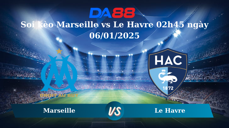 Nhận định soi kèo Marseille vs Le Havre 02h45 ngày 06/01/2025 – Ligue 1 DA88