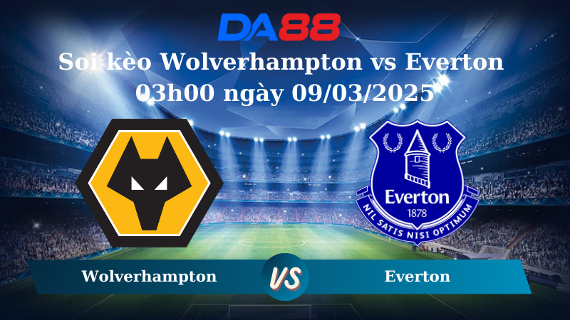 Nhận định soi kèo Wolverhampton vs Everton 03h00 ngày 09/03/2025 – Ngoại hạng Anh DA88