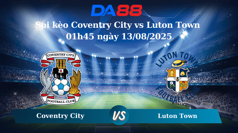 Nhận định soi kèo Coventry City vs Luton Town 01h45 ngày 13/08/2025 - Cúp Liên Đoàn Anh  DA88