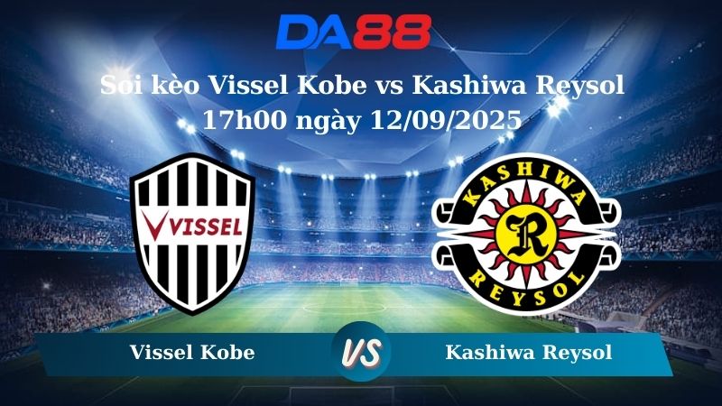 Nhận định soi kèo Vissel Kobe vs Kashiwa Reysol 17h00 ngày 12/09/2025 - VĐQG Nhật Bản  DA88
