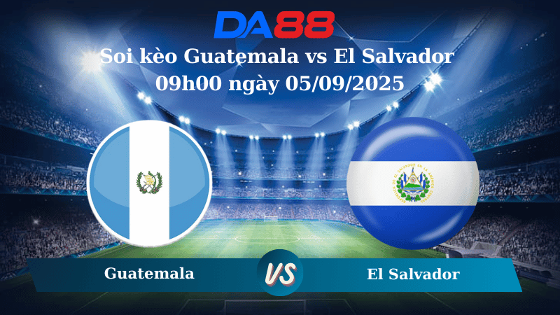 Nhận định soi kèo Guatemala vs El Salvador 09h00 ngày 05/09/2025 - Vòng loại World Cup 2026 DA88