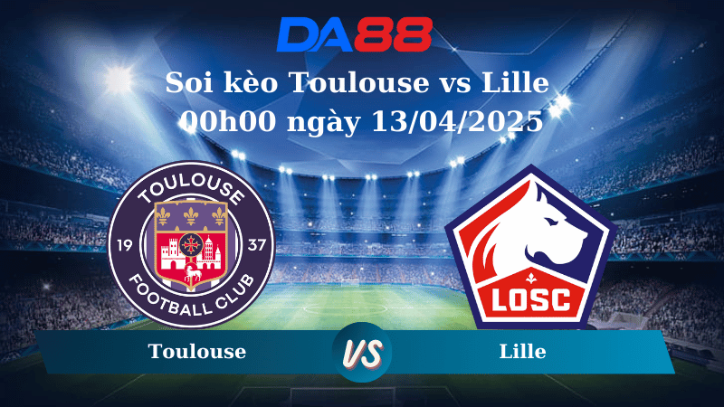 Nhận định soi kèo Toulouse vs Lille 00h00 ngày 13/04/2025 – Ligue 1 DA88