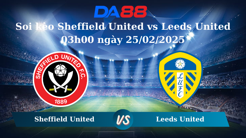 Nhận định soi kèo Sheffield United vs Leeds United 03h00 ngày 25/02/2025 – Hạng Nhất Anh DA88