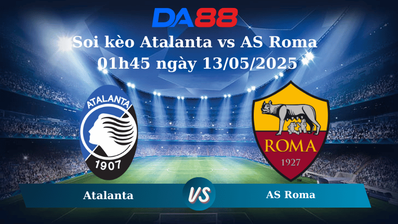 Nhận định soi kèo Atalanta vs AS Roma 01h45 ngày 13/05/2025 – Serie A DA88