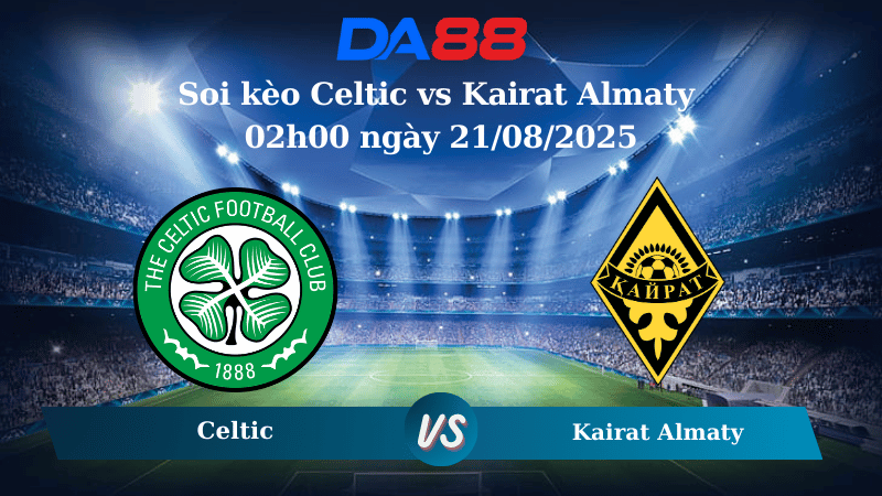 Nhận định soi kèo Celtic vs Kairat Almaty 02h00 ngày 21/08/2025 – Champions League DA88