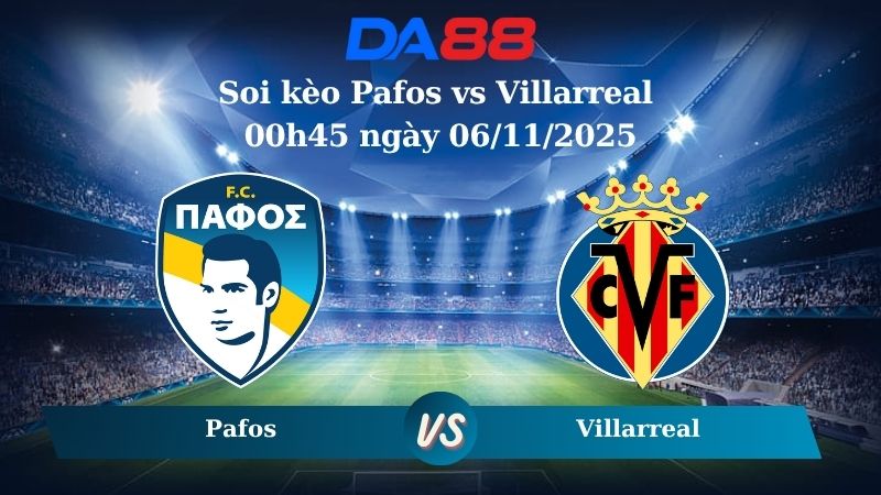 Nhận định soi kèo Pafos vs Villarreal 00h45 ngày 06/11/2025 – Champions League  DA88