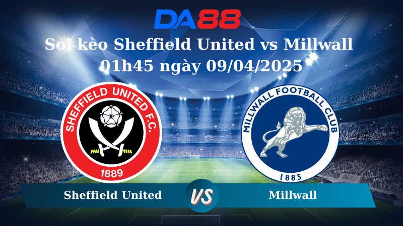 Nhận định soi kèo Sheffield United vs Millwall 01h45 ngày 09/04/2025 – Hạng nhất Anh DA88