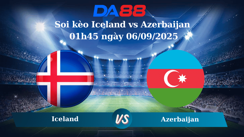 Nhận định soi kèo Iceland vs Azerbaijan 01h45 ngày 06/09/2025 - Vòng loại World Cup 2026 DA88