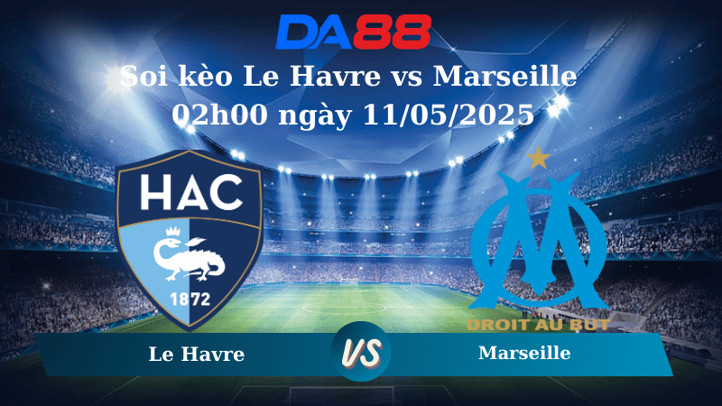 Nhận định soi kèo Le Havre vs Marseille 02h00 ngày 11/05/2025 - Ligue 1 DA88