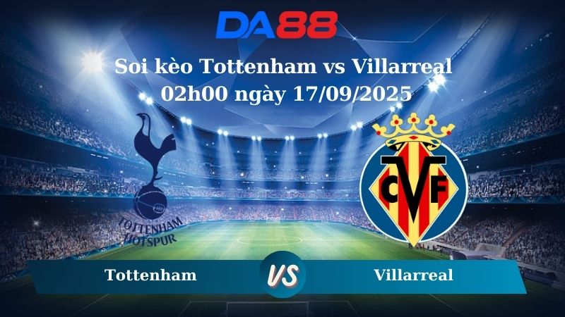 Nhận định soi kèo Tottenham vs Villarreal 02h00 ngày 17/09/2025 - Champions League  DA88