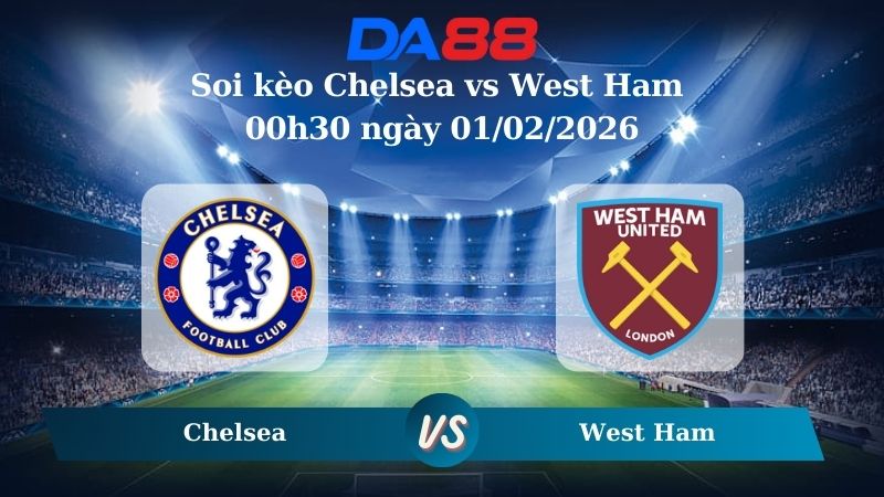 Nhận định soi kèo Chelsea vs West Ham 00h30 ngày 01/02/2026 – Ngoại hạng Anh DA88