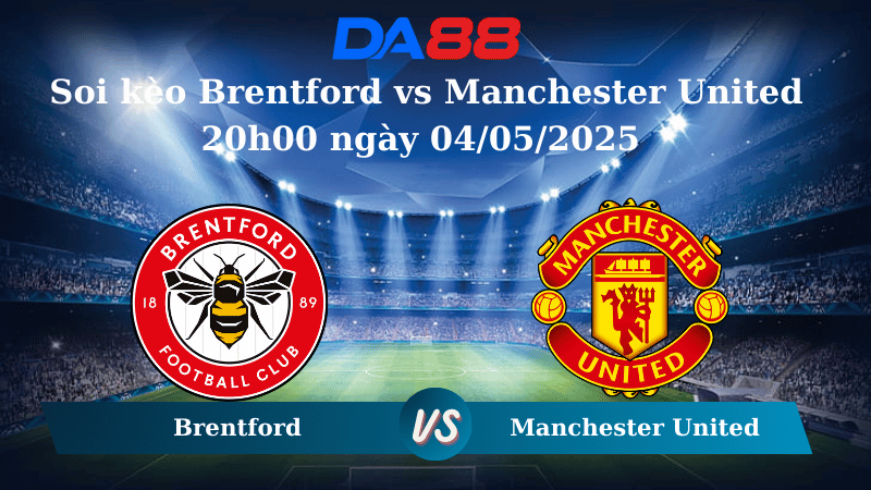 Nhận định soi kèo Brentford vs Manchester United 20h00 ngày 04/05/2025 – Ngoại hạng Anh DA88