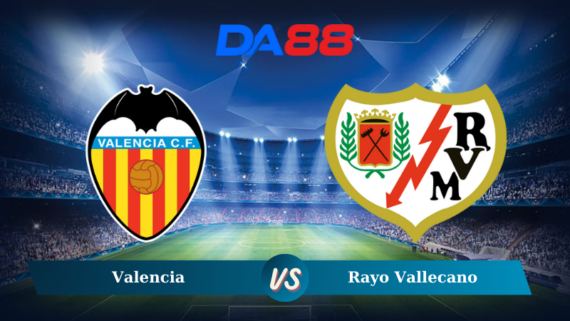 Nhận định soi kèo Valencia vs Rayo Vallecano 00h30 ngày 08/12/2024 – La Liga DA88