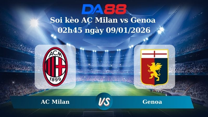 Nhận định soi kèo AC Milan vs Genoa 02h45 ngày 09/01/2026 – Serie A DA88