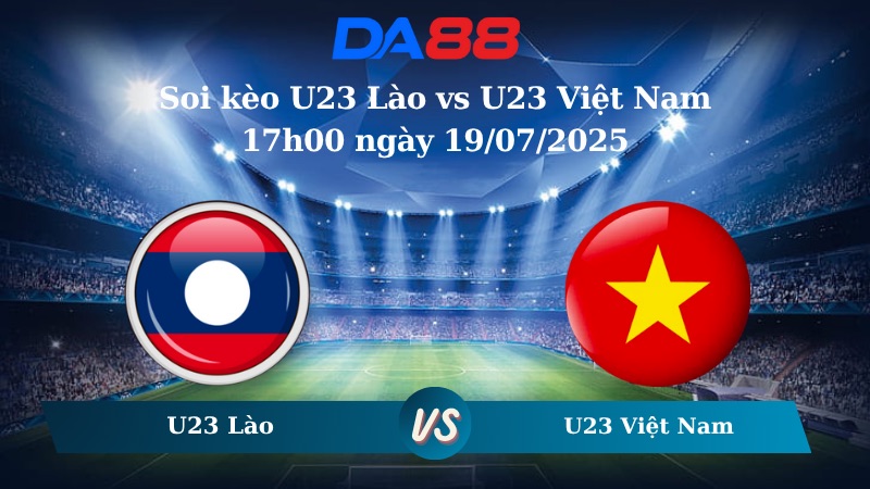 Nhận định soi kèo U23 Lào vs U23 Việt Nam 17h00 ngày 19/07/2025 - U23 Đông Nam Á 2025 DA88