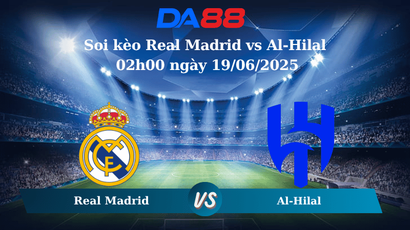 Nhận định soi kèo Real Madrid vs Al-Hilal 02h00 ngày 19/06/2025 - FIFA Club World Cup DA88