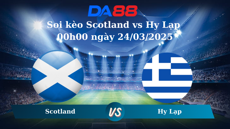 Nhận định soi kèo Scotland vs Hy Lạp 00h00 ngày 24/03/2025 – Nations League DA88