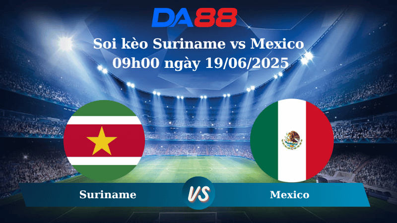Nhận định soi kèo Suriname vs Mexico 09h00 ngày 19/06/2025 - Concacaf Gold Cup DA88