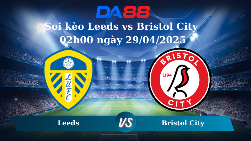 Nhận định soi kèo Leeds vs Bristol City 02h00 ngày 29/04/2025 – Hạng nhất Anh DA88