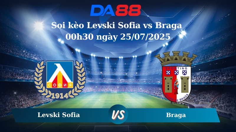 Nhận định soi kèo Levski Sofia vs Braga 00h30 ngày 25/07/2025 - Vòng loại Europa League DA88