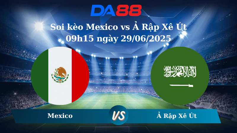 Nhận định soi kèo Mexico vs Ả Rập Xê Út 09h15 ngày 29/06/2025 – Concacaf Gold Cup DA88