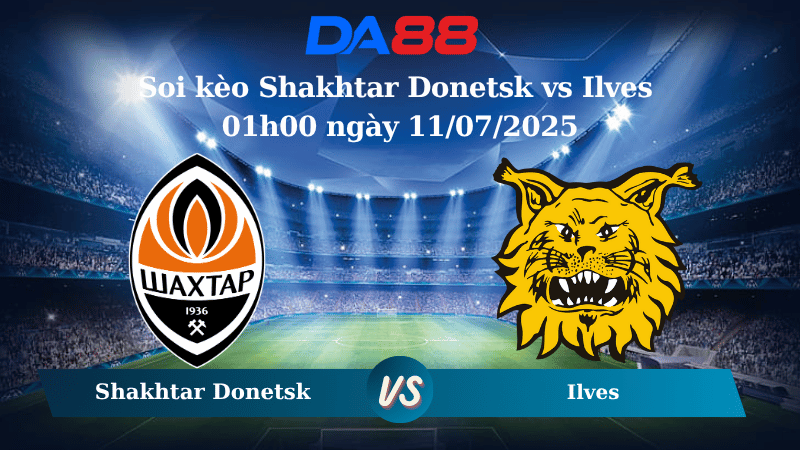 Nhận định soi kèo Shakhtar Donetsk vs Ilves 01h00 ngày 11/07/2025 - Vòng loại Europa League DA88
