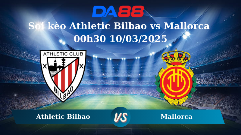 Nhận định soi kèo Athletic Bilbao vs Mallorca 00h30 10/03/2025 – La Liga DA88
