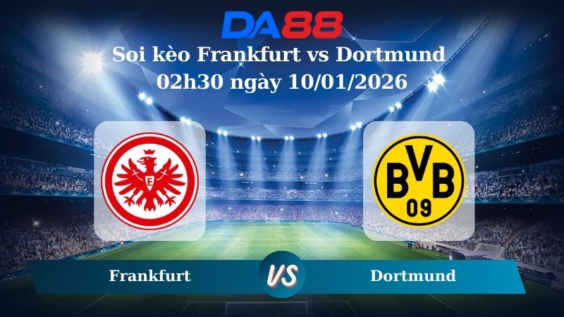 Nhận định soi kèo Frankfurt vs Dortmund 02h30 ngày 10/01/2026 – Bundesliga  DA88